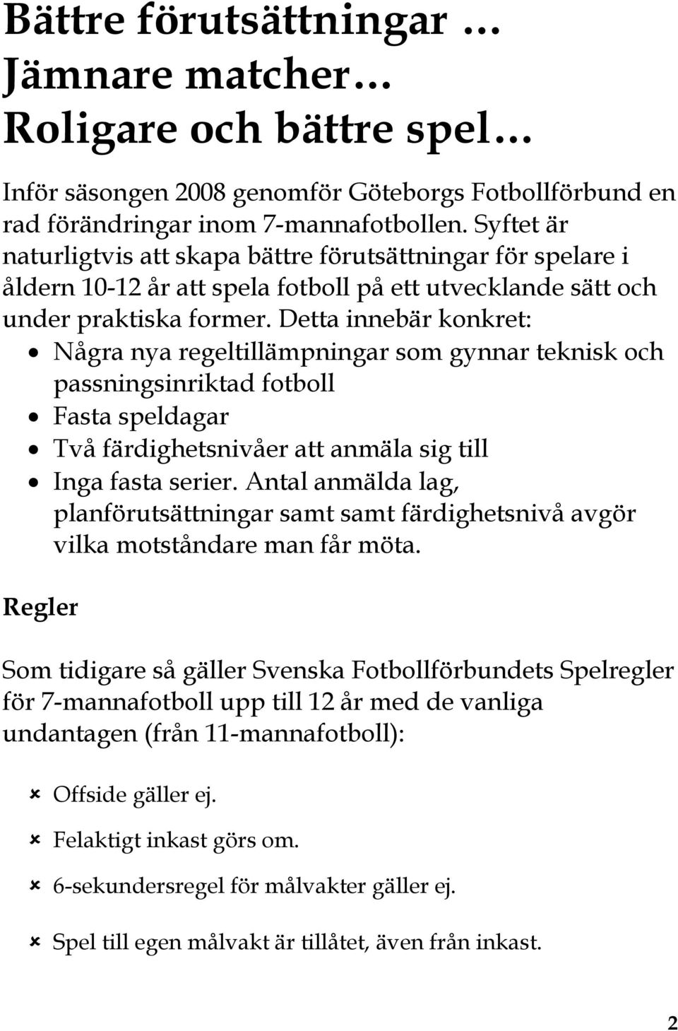 Detta innebär konkret: Några nya regeltillämpningar som gynnar teknisk och passningsinriktad fotboll Fasta speldagar Två färdighetsnivåer att anmäla sig till Inga fasta serier.