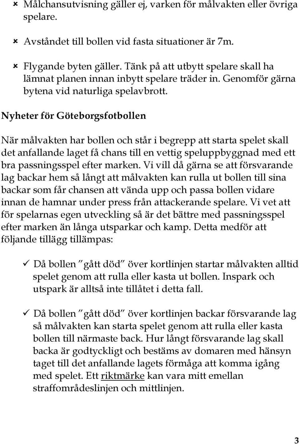 Nyheter för Göteborgsfotbollen När målvakten har bollen och står i begrepp att starta spelet skall det anfallande laget få chans till en vettig speluppbyggnad med ett bra passningsspel efter marken.