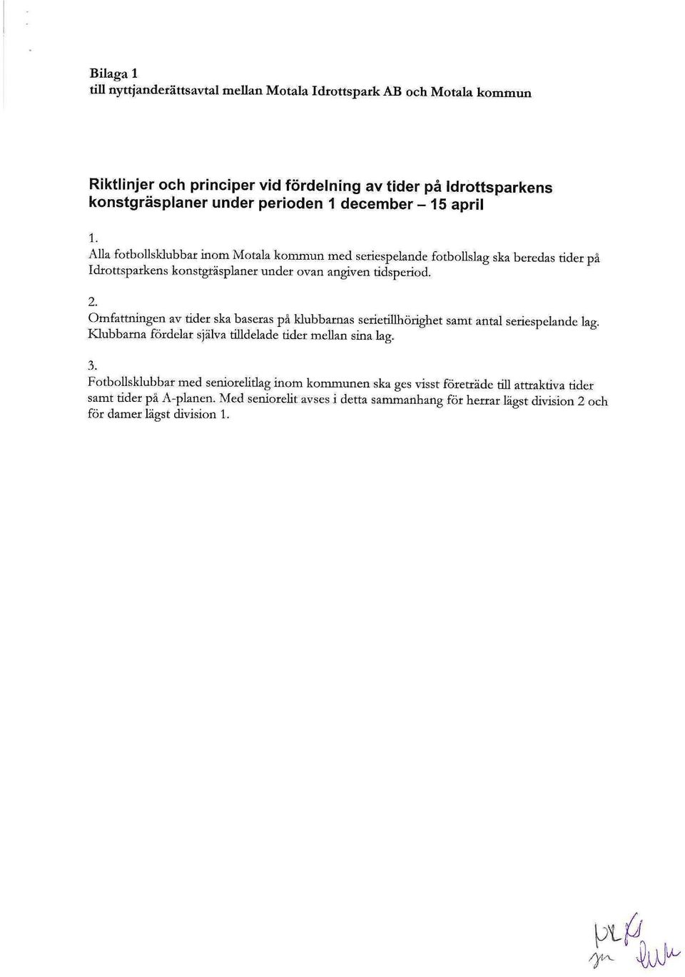 Omfattningen av tider ska baseras på klubbarnas serietillhörighet samt antal seriespelande lag. Klubbarna fördelar själva tilldelade tider mellan sina lag. 3.