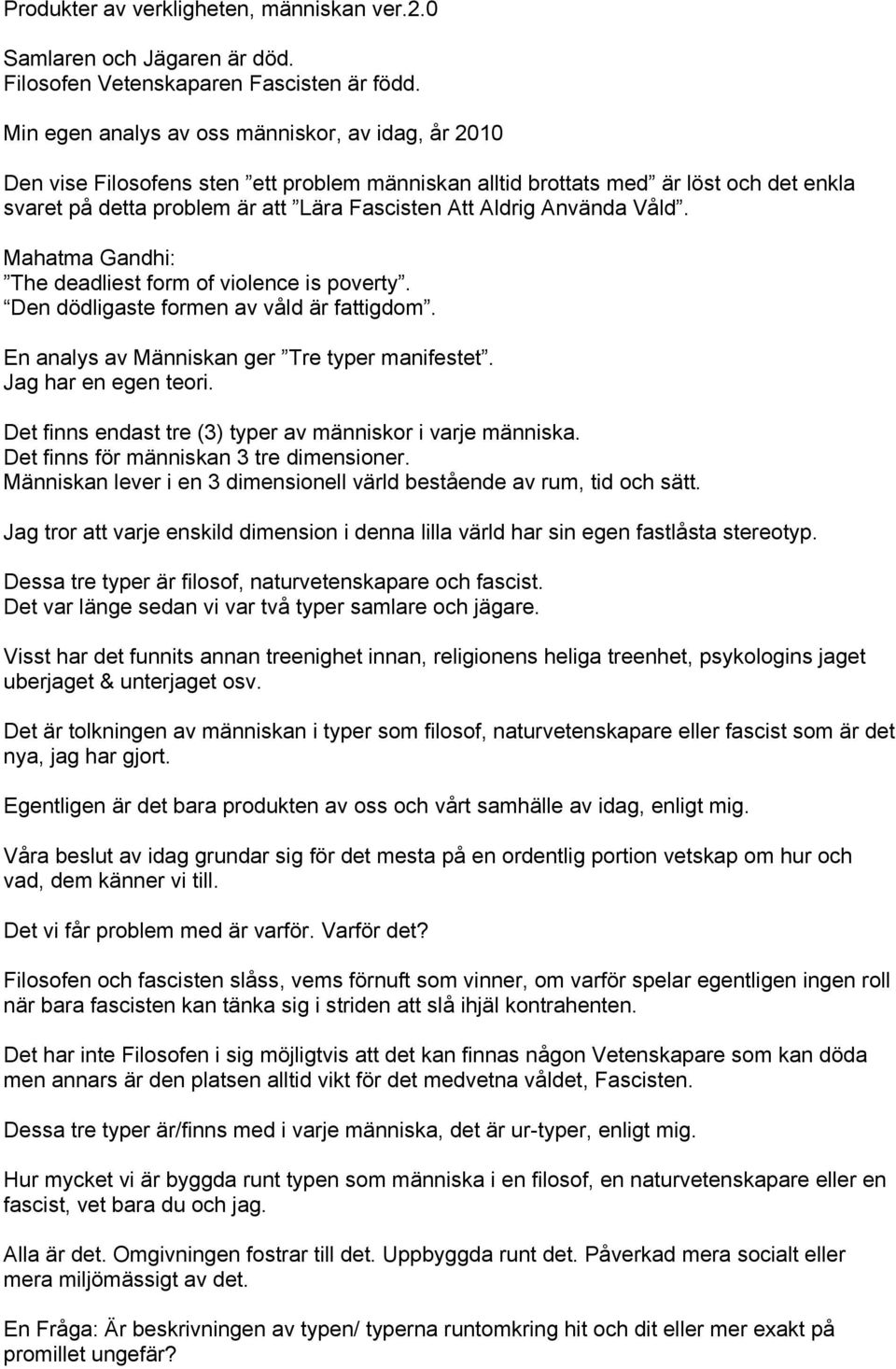 Använda Våld. Mahatma Gandhi: The deadliest form of violence is poverty. Den dödligaste formen av våld är fattigdom. En analys av Människan ger Tre typer manifestet. Jag har en egen teori.