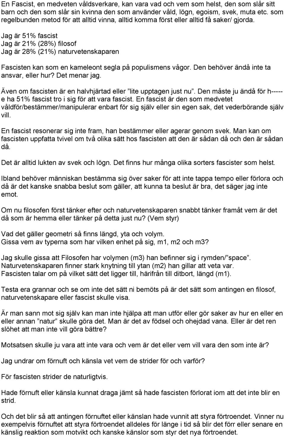 Jag är 51% fascist Jag är 21% (28%) filosof Jag är 28% (21%) naturvetenskaparen Fascisten kan som en kameleont segla på populismens vågor. Den behöver ändå inte ta ansvar, eller hur? Det menar jag.