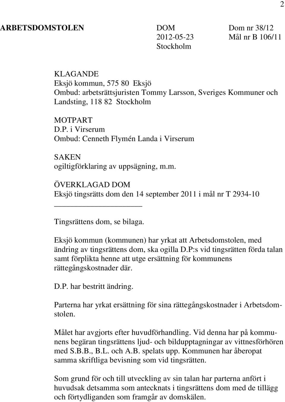 Eksjö kommun (kommunen) har yrkat att Arbetsdomstolen, med ändring av tingsrättens dom, ska ogilla D.
