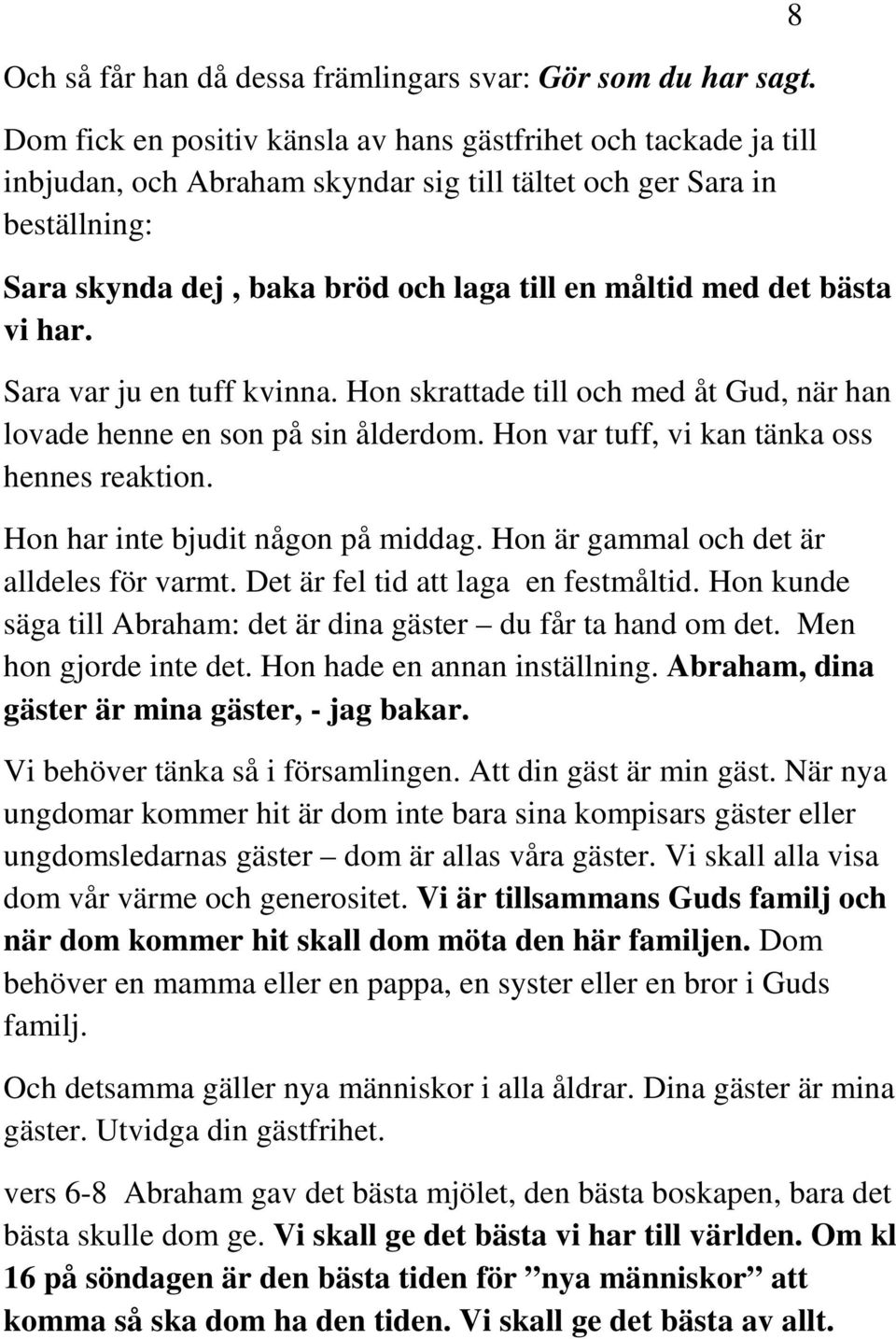 bästa vi har. Sara var ju en tuff kvinna. Hon skrattade till och med åt Gud, när han lovade henne en son på sin ålderdom. Hon var tuff, vi kan tänka oss hennes reaktion.