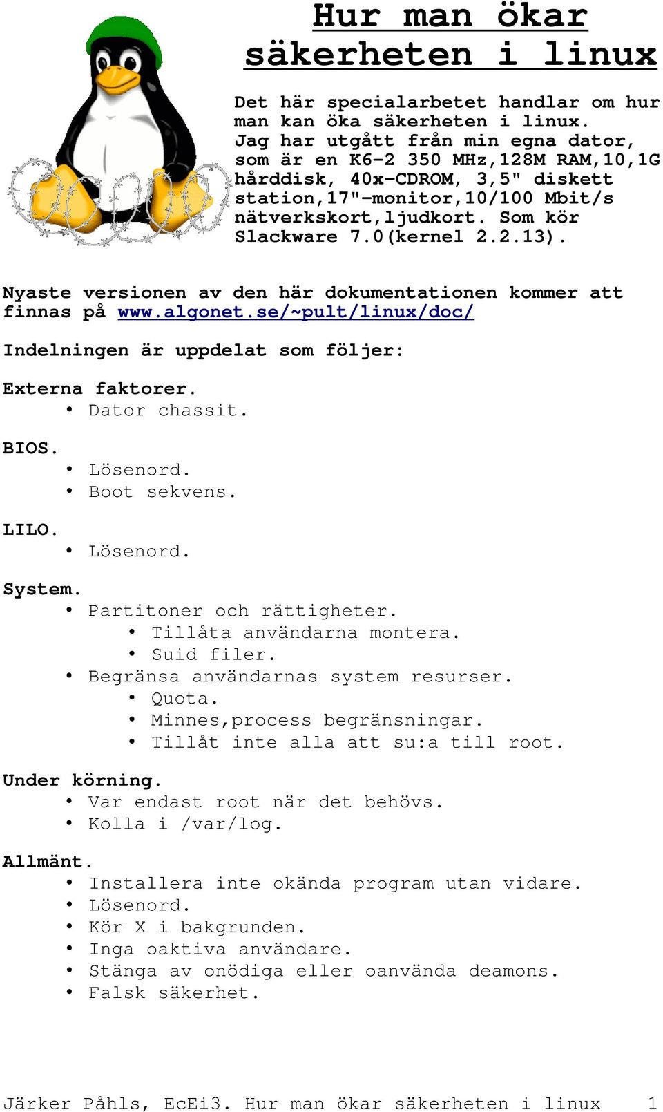 Nyaste versionen av den här dokumentationen kommer att finnas på www.algonet.se/~pult/linux/doc/ Indelningen är uppdelat som följer: Externa faktorer. Dator chassit. BIOS. LILO. Boot sekvens. System.