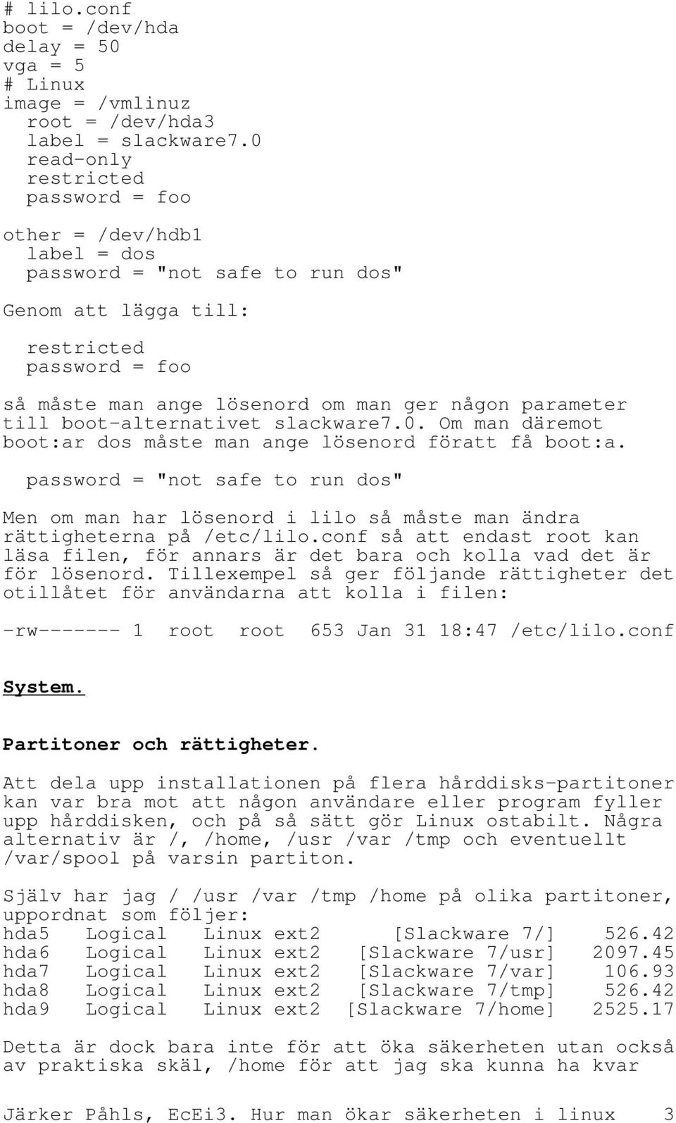 parameter till boot alternativet slackware7.0. Om man däremot boot:ar dos måste man ange lösenord föratt få boot:a.