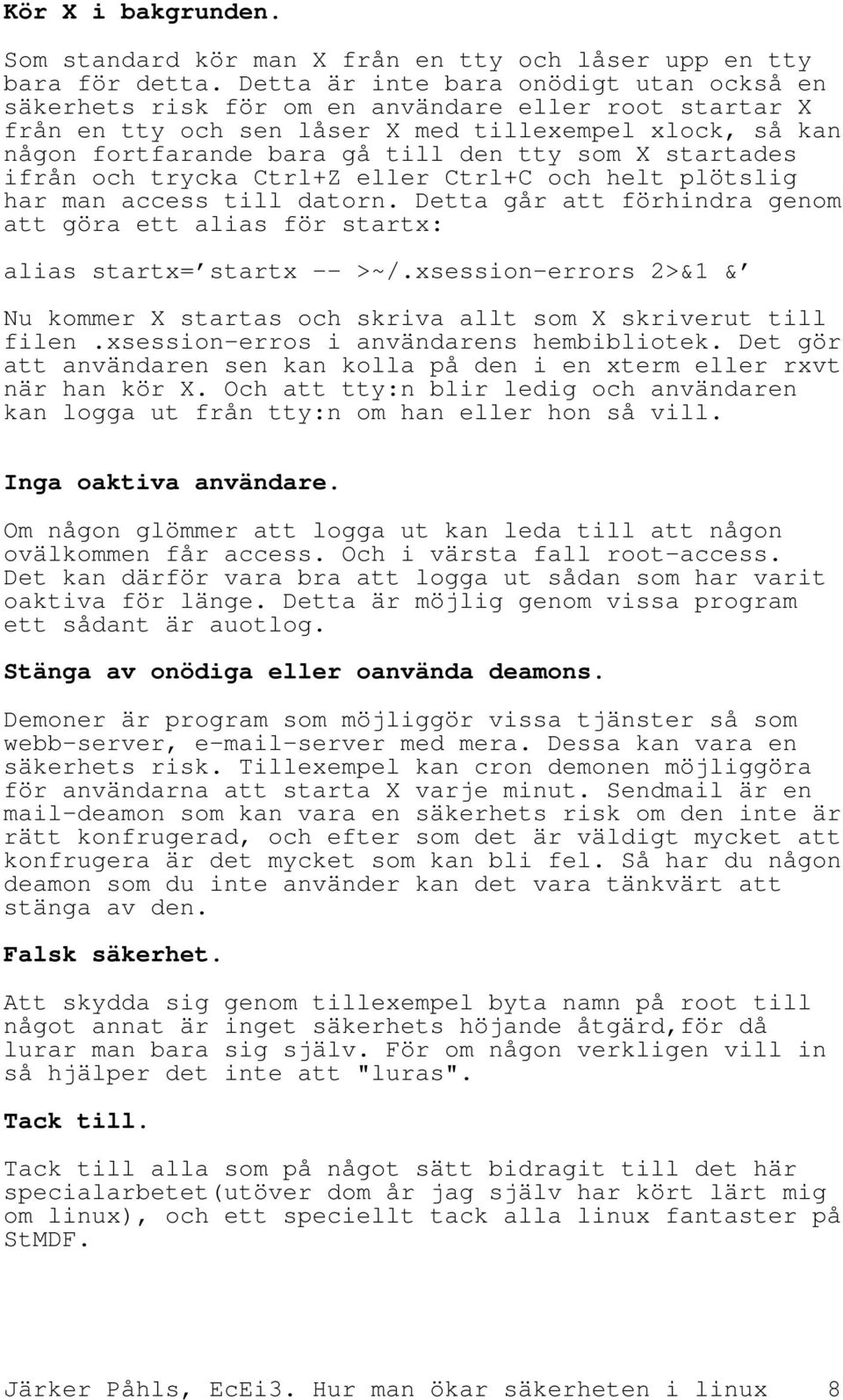 startades ifrån och trycka Ctrl+Z eller Ctrl+C och helt plötslig har man access till datorn. Detta går att förhindra genom att göra ett alias för startx: alias startx= startx >~/.