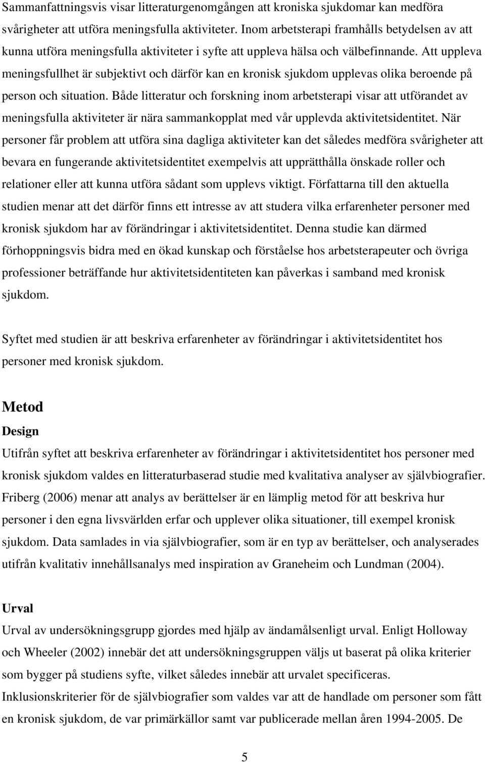 Att uppleva meningsfullhet är subjektivt och därför kan en kronisk sjukdom upplevas olika beroende på person och situation.