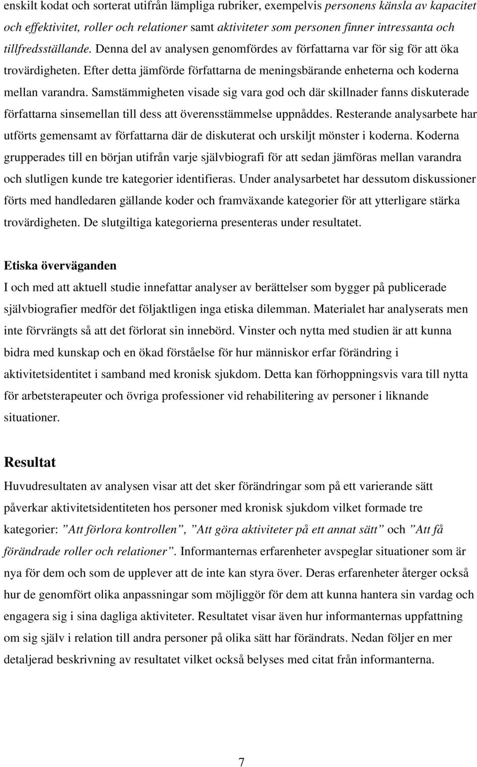 Samstämmigheten visade sig vara god och där skillnader fanns diskuterade författarna sinsemellan till dess att överensstämmelse uppnåddes.