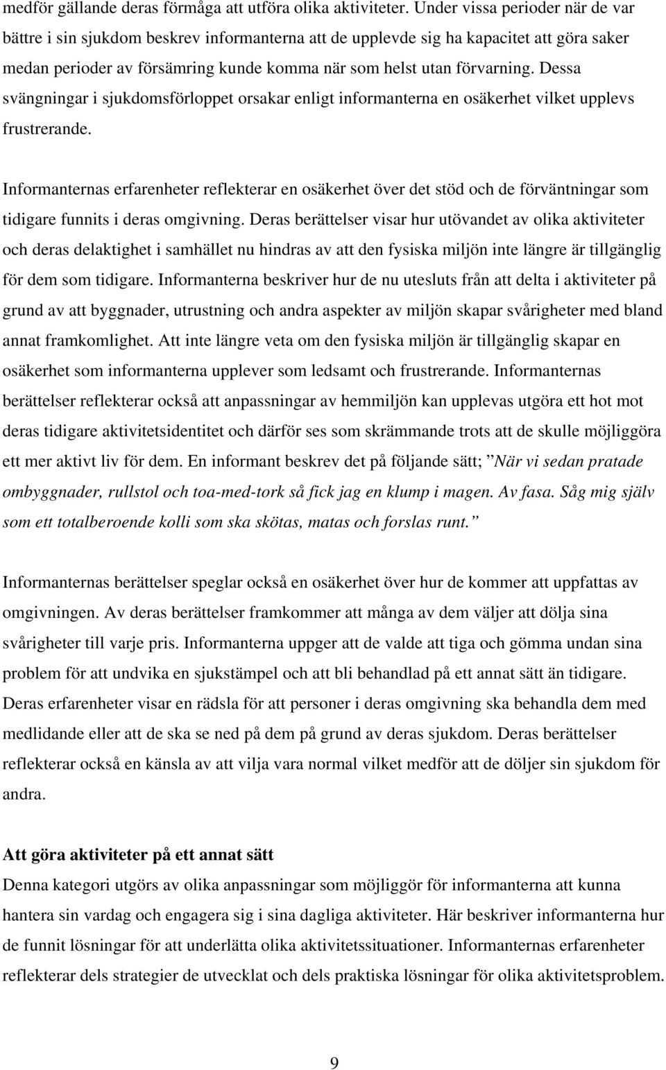 Dessa svängningar i sjukdomsförloppet orsakar enligt informanterna en osäkerhet vilket upplevs frustrerande.