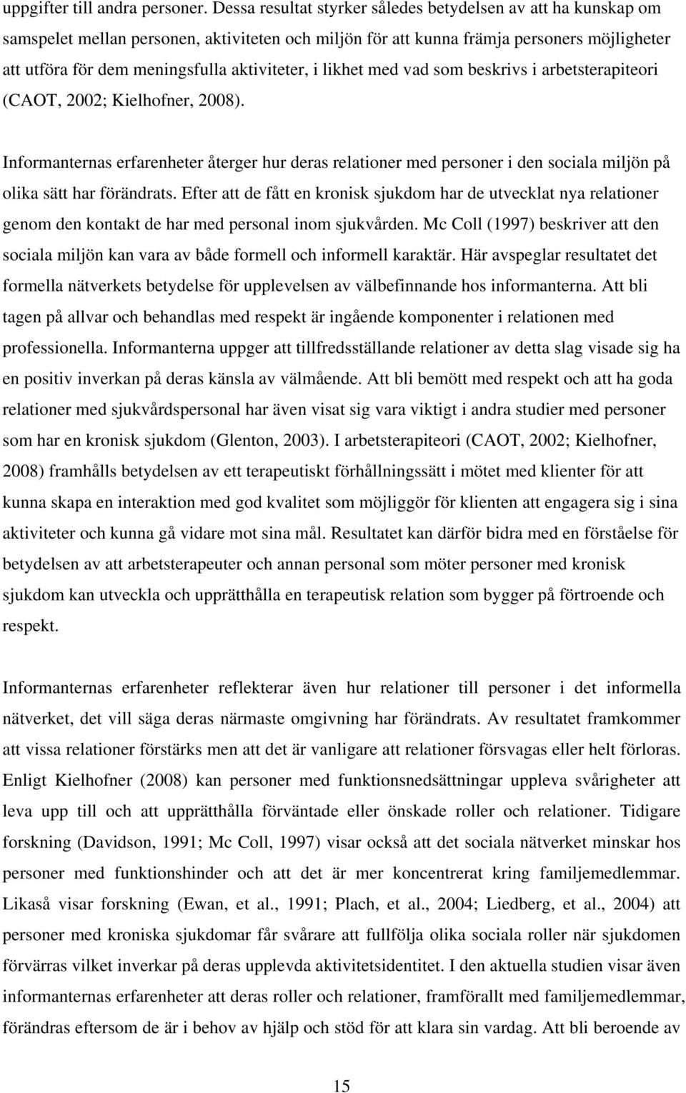 aktiviteter, i likhet med vad som beskrivs i arbetsterapiteori (CAOT, 2002; Kielhofner, 2008).