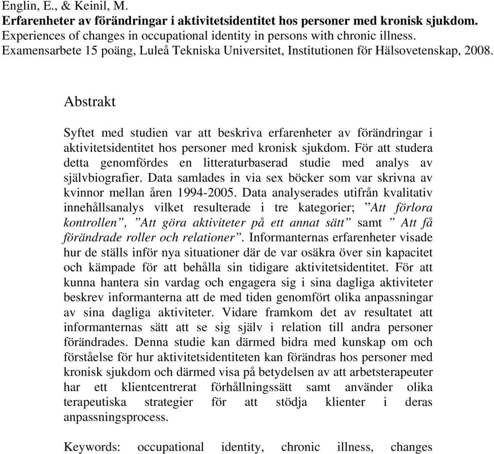 Abstrakt Syftet med studien var att beskriva erfarenheter av förändringar i aktivitetsidentitet hos personer med kronisk sjukdom.