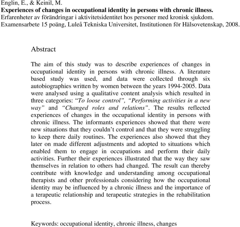 Abstract The aim of this study was to describe experiences of changes in occupational identity in persons with chronic illness.