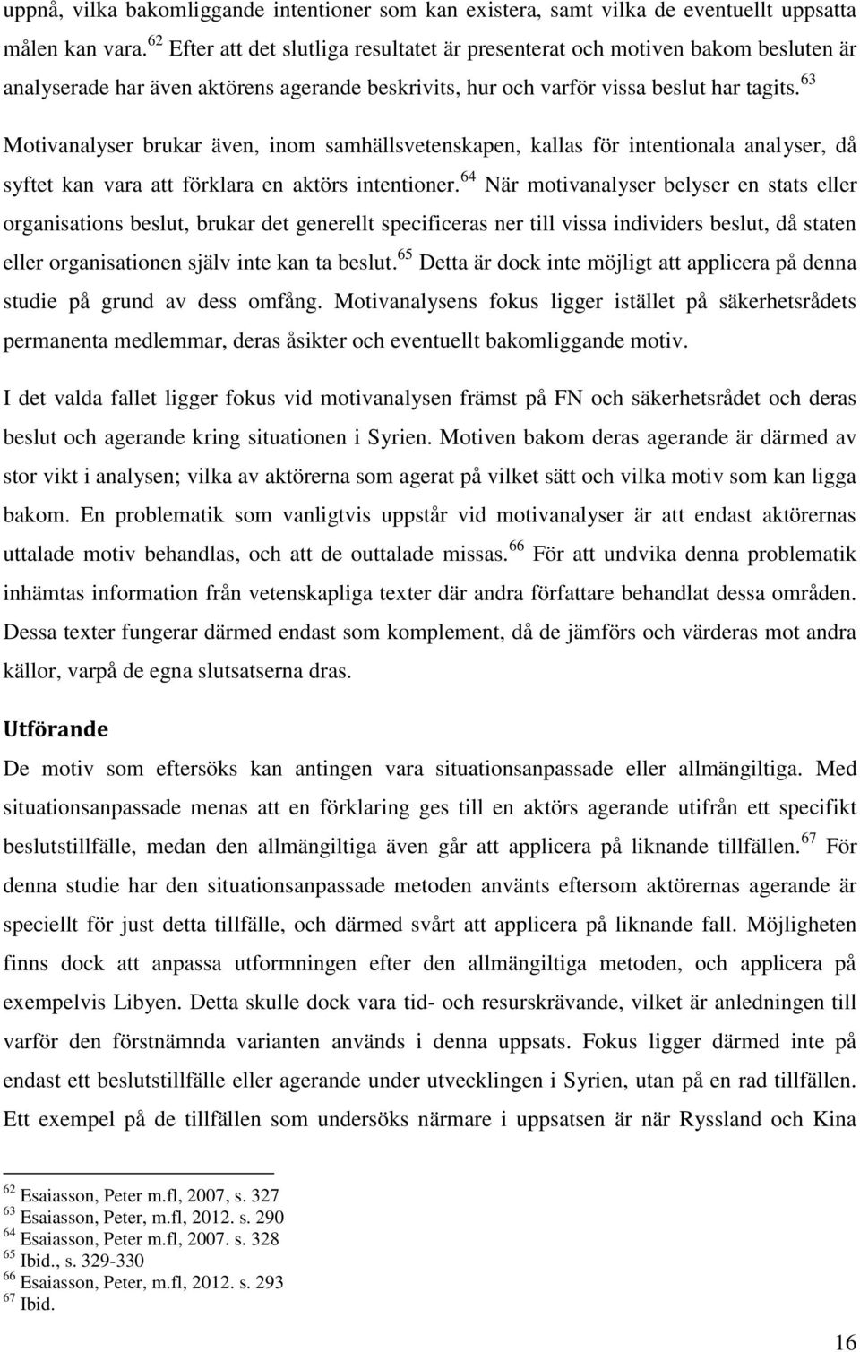 63 Motivanalyser brukar även, inom samhällsvetenskapen, kallas för intentionala analyser, då syftet kan vara att förklara en aktörs intentioner.