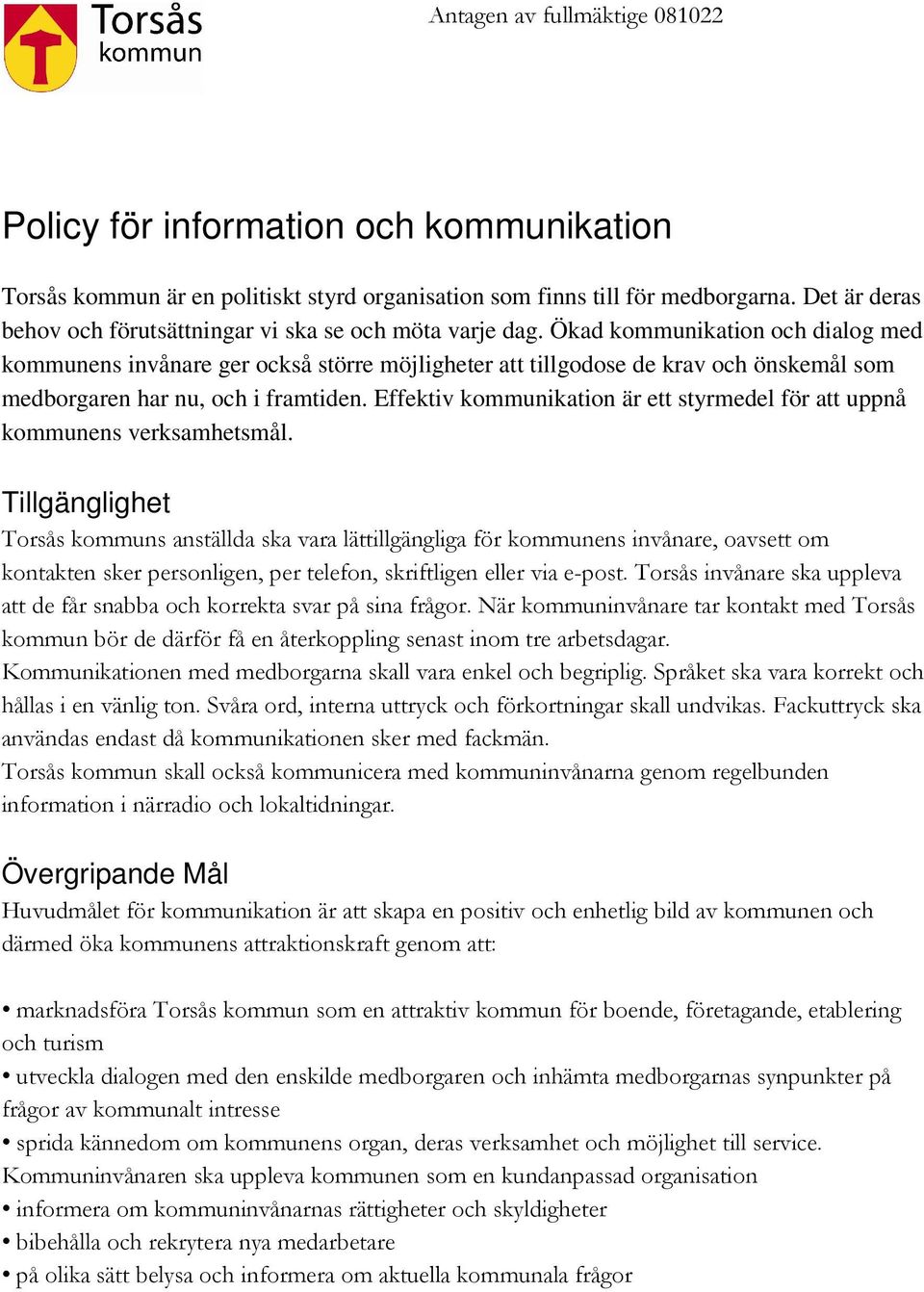 Ökad kommunikation och dialog med kommunens invånare ger också större möjligheter att tillgodose de krav och önskemål som medborgaren har nu, och i framtiden.