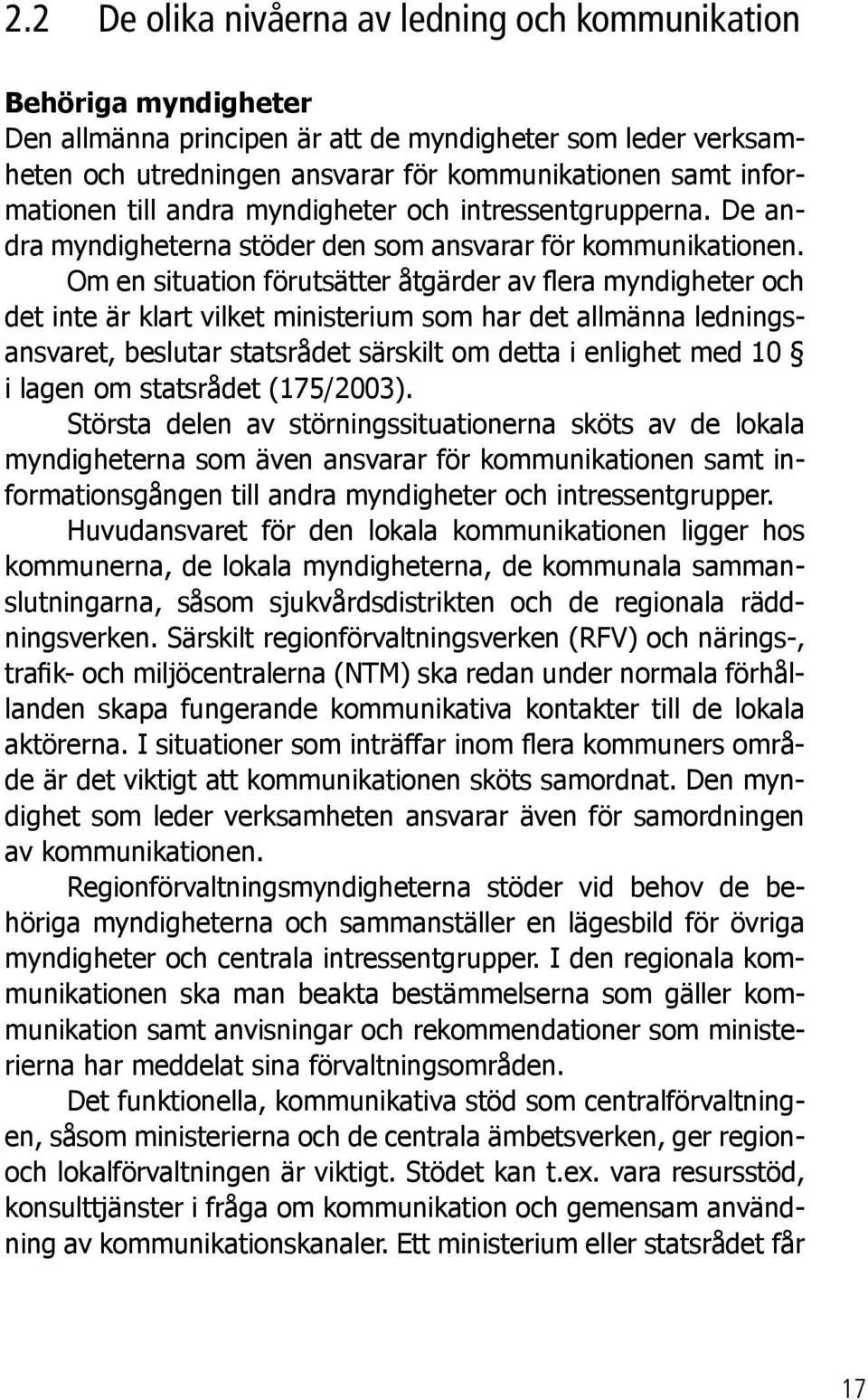 Om en situation förutsätter åtgärder av flera myndigheter och det inte är klart vilket ministerium som har det allmänna ledningsansvaret, beslutar statsrådet särskilt om detta i enlighet med 10 i