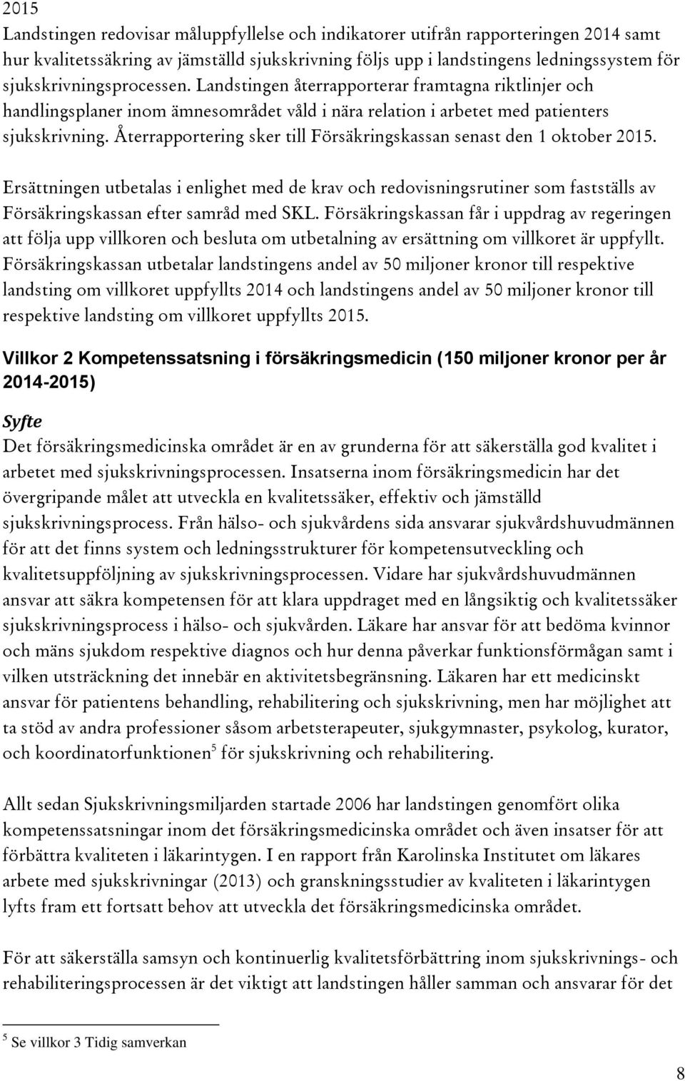 Återrapportering sker till Försäkringskassan senast den 1 oktober 2015. Ersättningen utbetalas i enlighet med de krav och redovisningsrutiner som fastställs av Försäkringskassan efter samråd med SKL.
