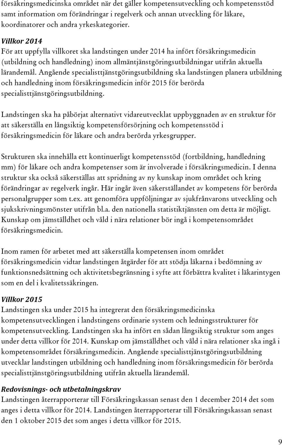 Villkor 2014 För att uppfylla villkoret ska landstingen under 2014 ha infört försäkringsmedicin (utbildning och handledning) inom allmäntjänstgöringsutbildningar utifrån aktuella lärandemål.
