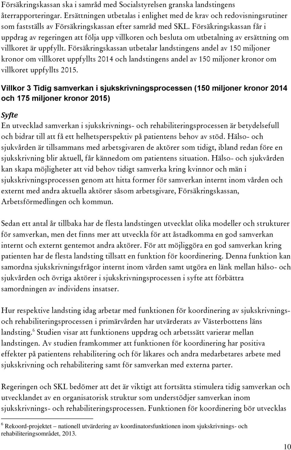 Försäkringskassan får i uppdrag av regeringen att följa upp villkoren och besluta om utbetalning av ersättning om villkoret är uppfyllt.