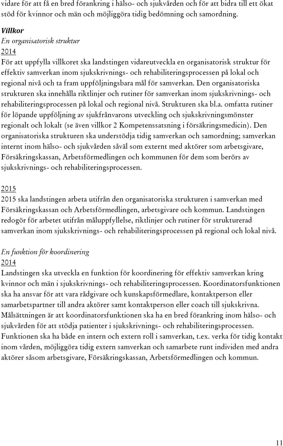 på lokal och regional nivå och ta fram uppföljningsbara mål för samverkan.
