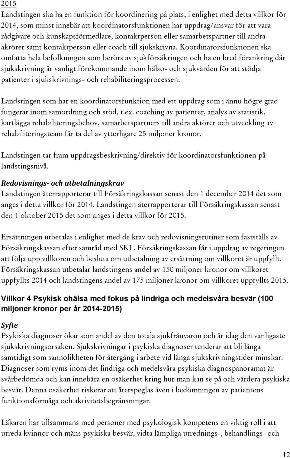 Koordinatorsfunktionen ska omfatta hela befolkningen som berörs av sjukförsäkringen och ha en bred förankring där sjukskrivning är vanligt förekommande inom hälso- och sjukvården för att stödja