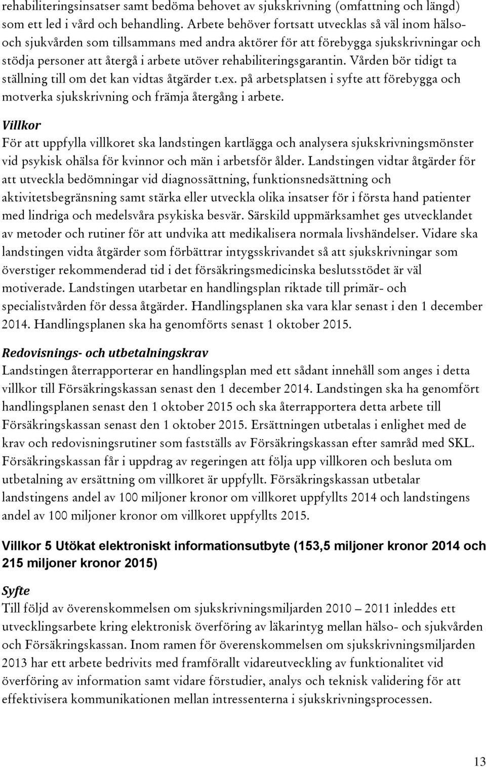 rehabiliteringsgarantin. Vården bör tidigt ta ställning till om det kan vidtas åtgärder t.ex. på arbetsplatsen i syfte att förebygga och motverka sjukskrivning och främja återgång i arbete.
