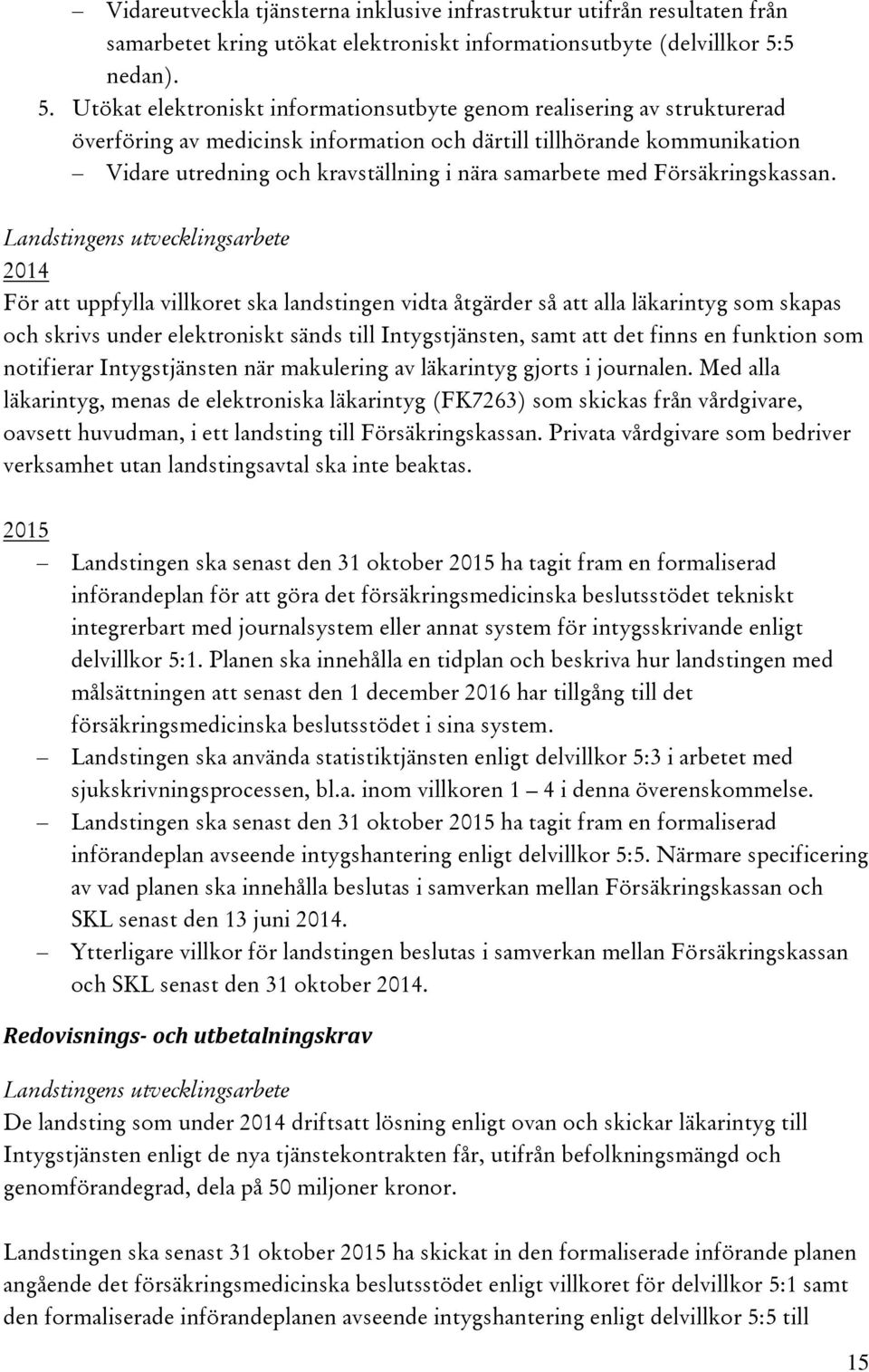 Utökat elektroniskt informationsutbyte genom realisering av strukturerad överföring av medicinsk information och därtill tillhörande kommunikation Vidare utredning och kravställning i nära samarbete