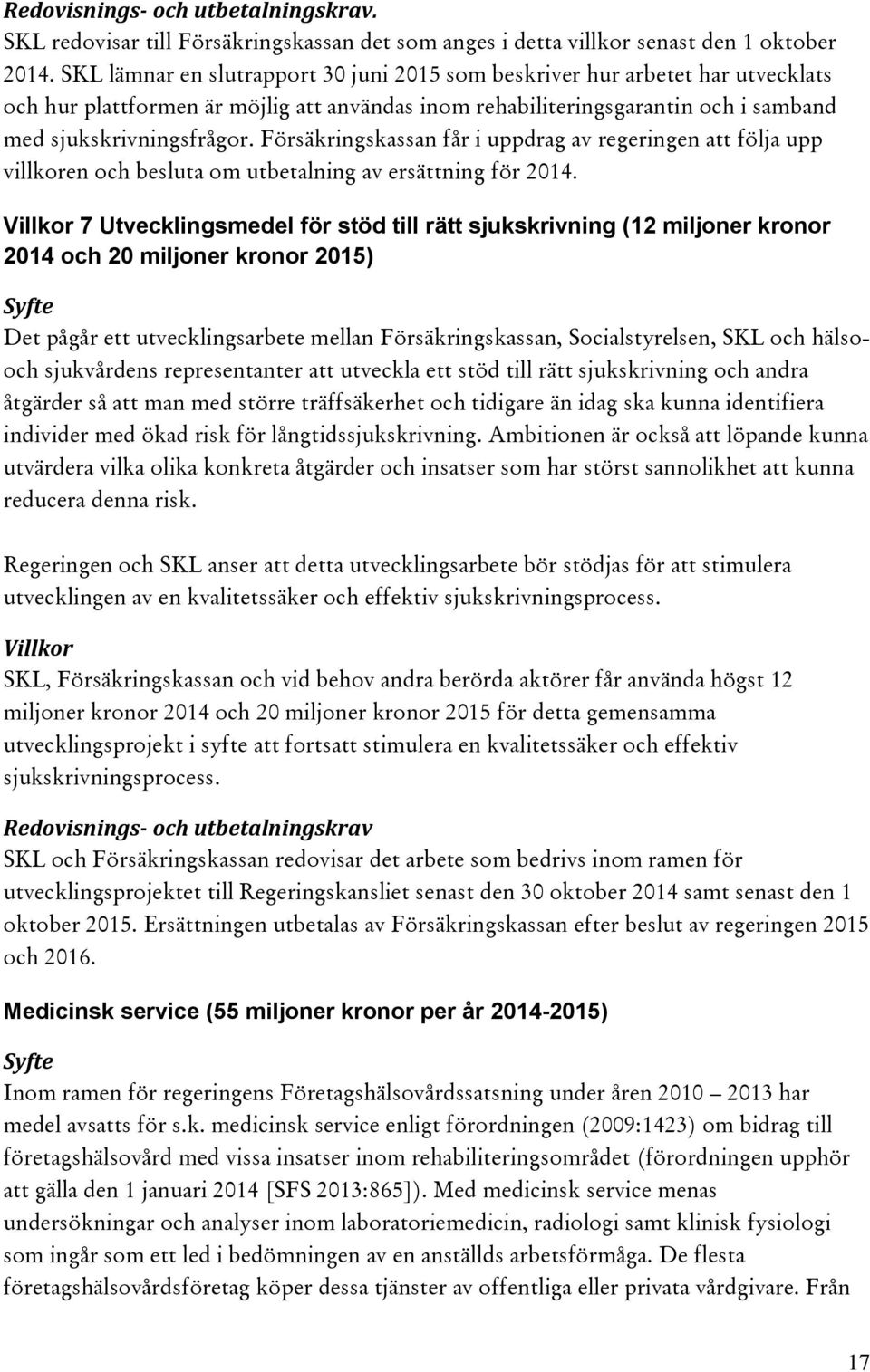 Försäkringskassan får i uppdrag av regeringen att följa upp villkoren och besluta om utbetalning av ersättning för 2014.