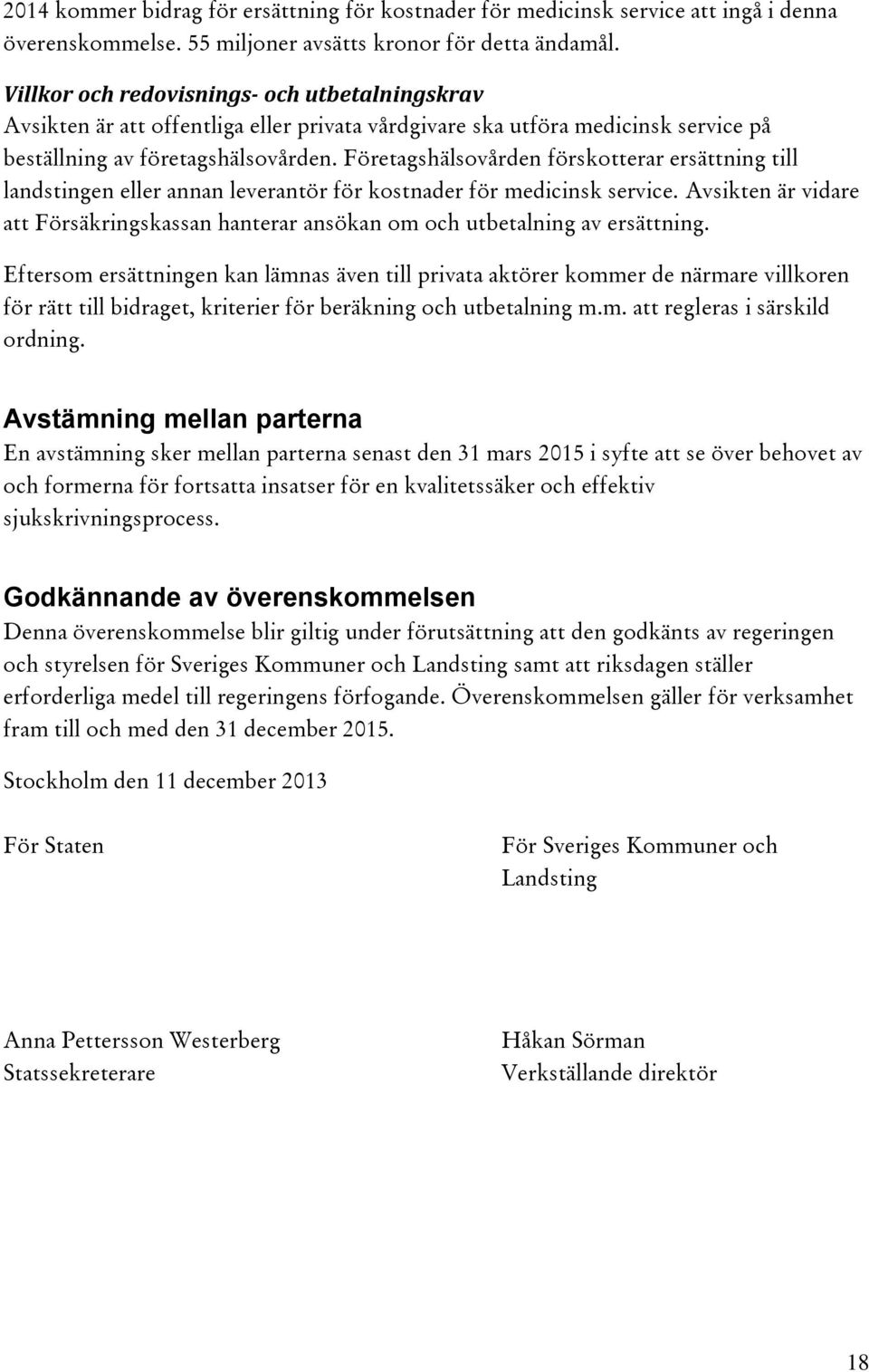 Företagshälsovården förskotterar ersättning till landstingen eller annan leverantör för kostnader för medicinsk service.