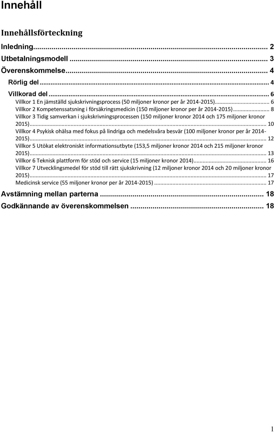 .. 8 Villkor 3 Tidig samverkan i sjukskrivningsprocessen (150 miljoner kronor 2014 och 175 miljoner kronor 2015).