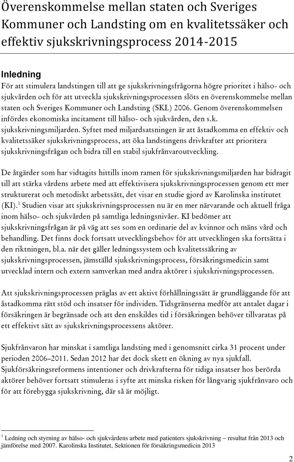 Genom överenskommelsen infördes ekonomiska incitament till hälso- och sjukvården, den s.k. sjukskrivningsmiljarden.