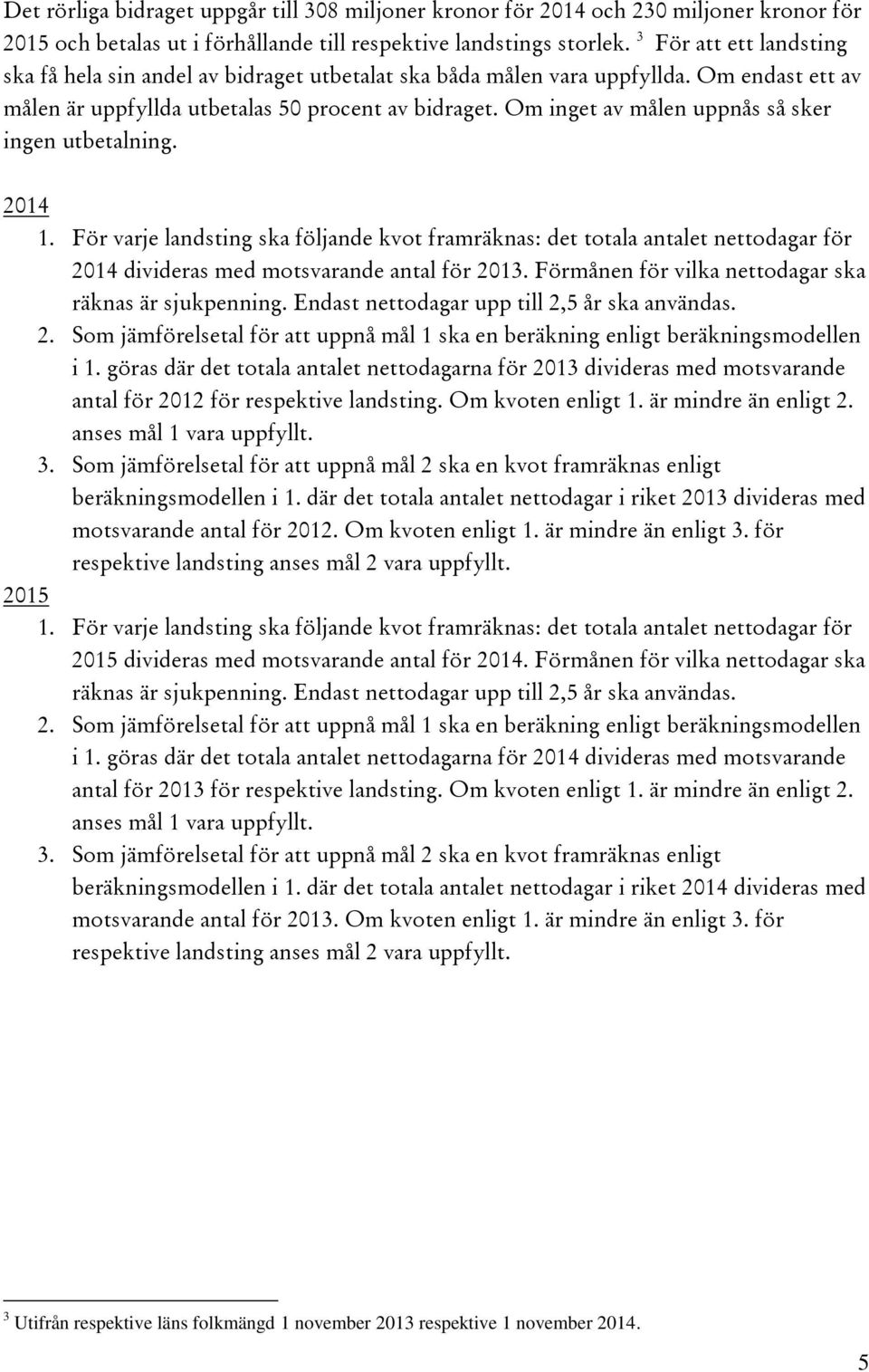 Om inget av målen uppnås så sker ingen utbetalning. 2014 1. För varje landsting ska följande kvot framräknas: det totala antalet nettodagar för 2014 divideras med motsvarande antal för 2013.