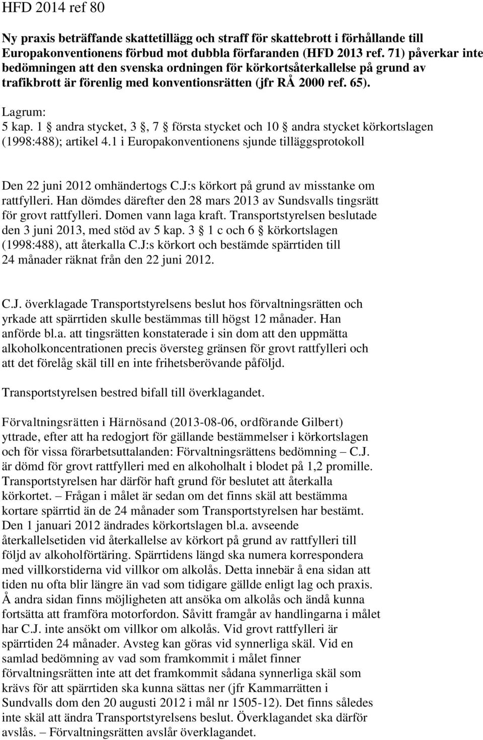 1 andra stycket, 3, 7 första stycket och 10 andra stycket körkortslagen (1998:488); artikel 4.1 i Europakonventionens sjunde tilläggsprotokoll Den 22 juni 2012 omhändertogs C.