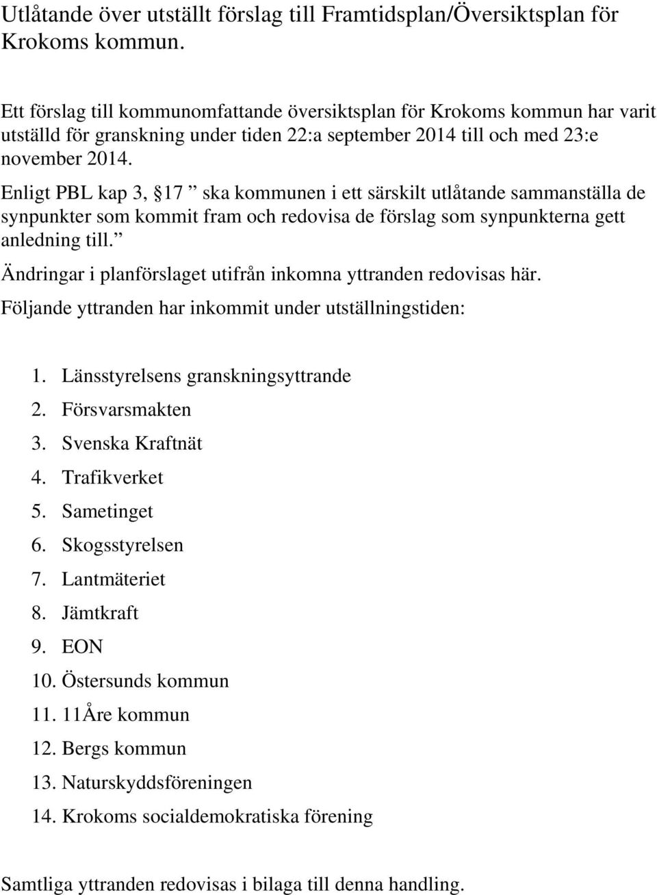 Enligt PBL kap 3, 17 ska kommunen i ett särskilt utlåtande sammanställa de synpunkter som kommit fram och redovisa de förslag som synpunkterna gett anledning till.