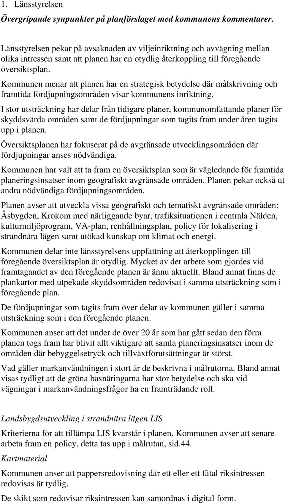 Kommunen menar att planen har en strategisk betydelse där målskrivning och framtida fördjupningsområden visar kommunens inriktning.