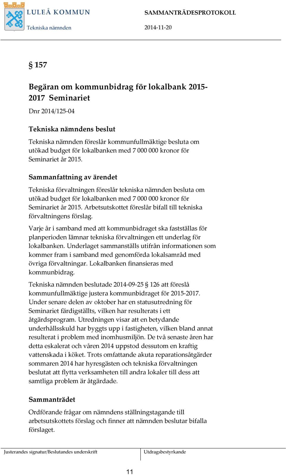 Sammanfattning av ärendet Tekniska förvaltningen föreslår tekniska nämnden besluta om utökad budget för lokalbanken med 7 000 000 kronor för Seminariet år 2015.
