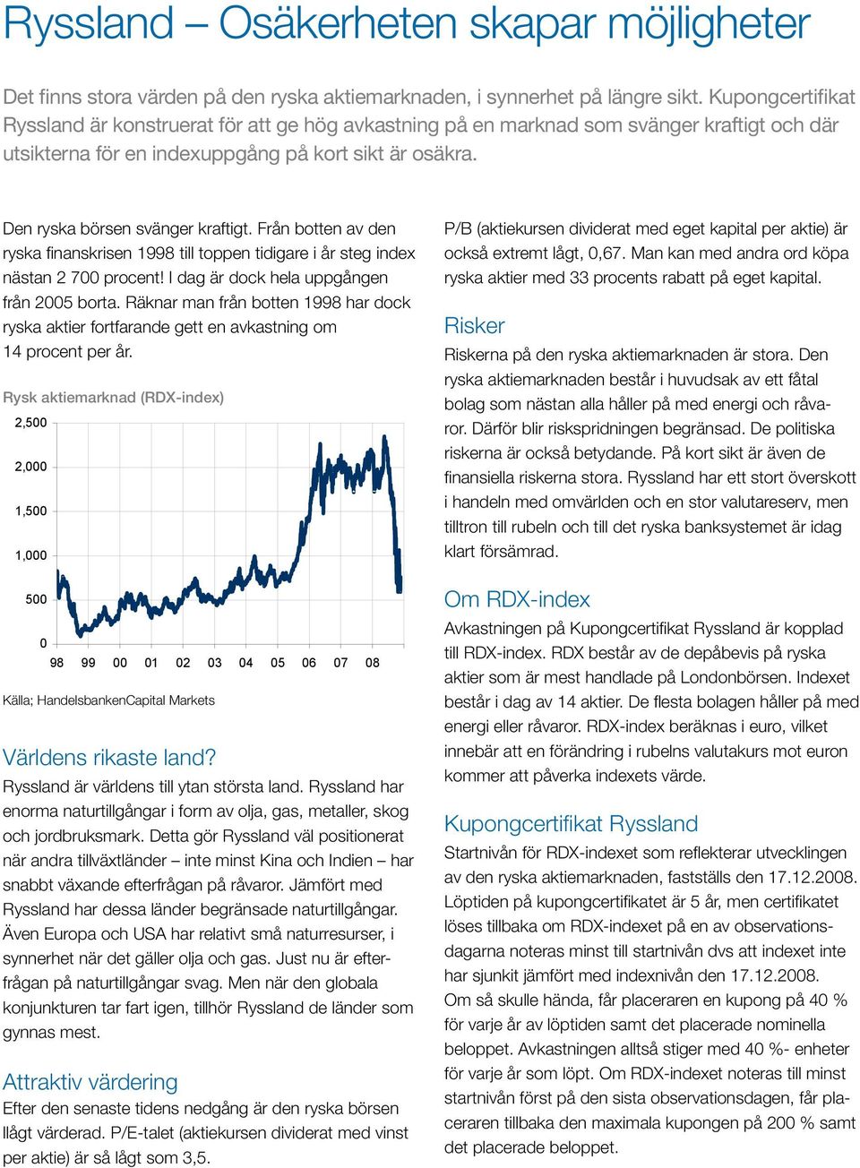 Från botten av den ryska finanskrisen 1998 till toppen tidigare i år steg index nästan 2 700 procent! I dag är dock hela uppgången från 2005 borta.