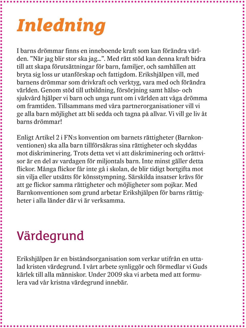 Erikshjälpen vill, med barnens drömmar som drivkraft och verktyg, vara med och förändra världen.