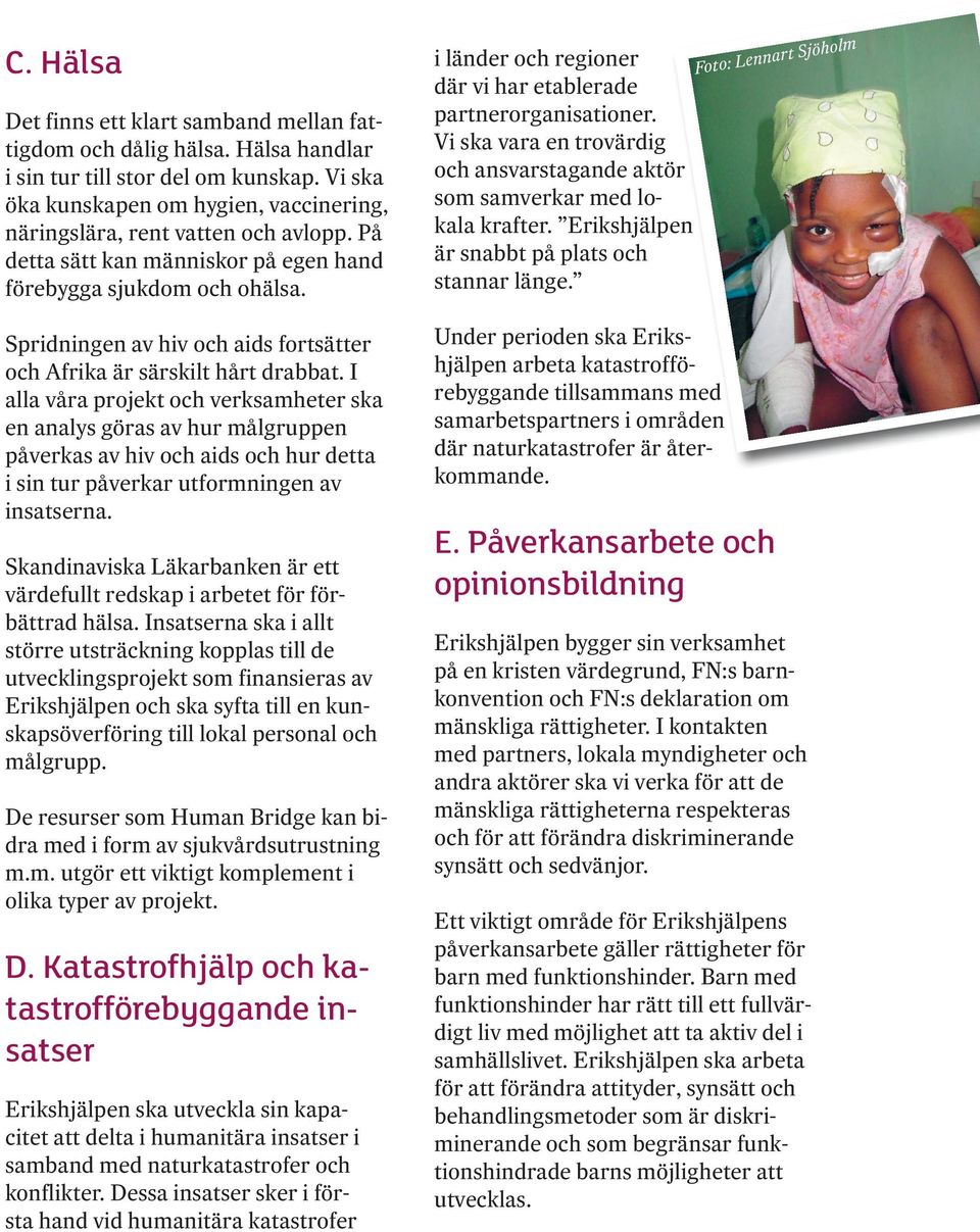 Spridningen av hiv och aids fortsätter och Afrika är särskilt hårt drabbat.