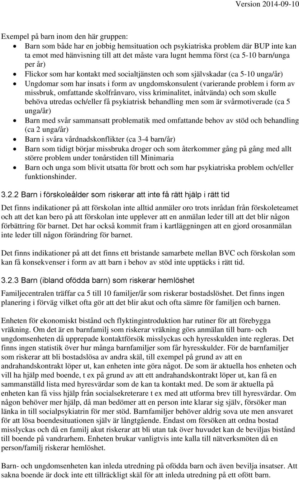 omfattande skolfrånvaro, viss kriminalitet, inåtvända) och som skulle behöva utredas och/eller få psykiatrisk behandling men som är svårmotiverade (ca 5 unga/år) Barn med svår sammansatt problematik