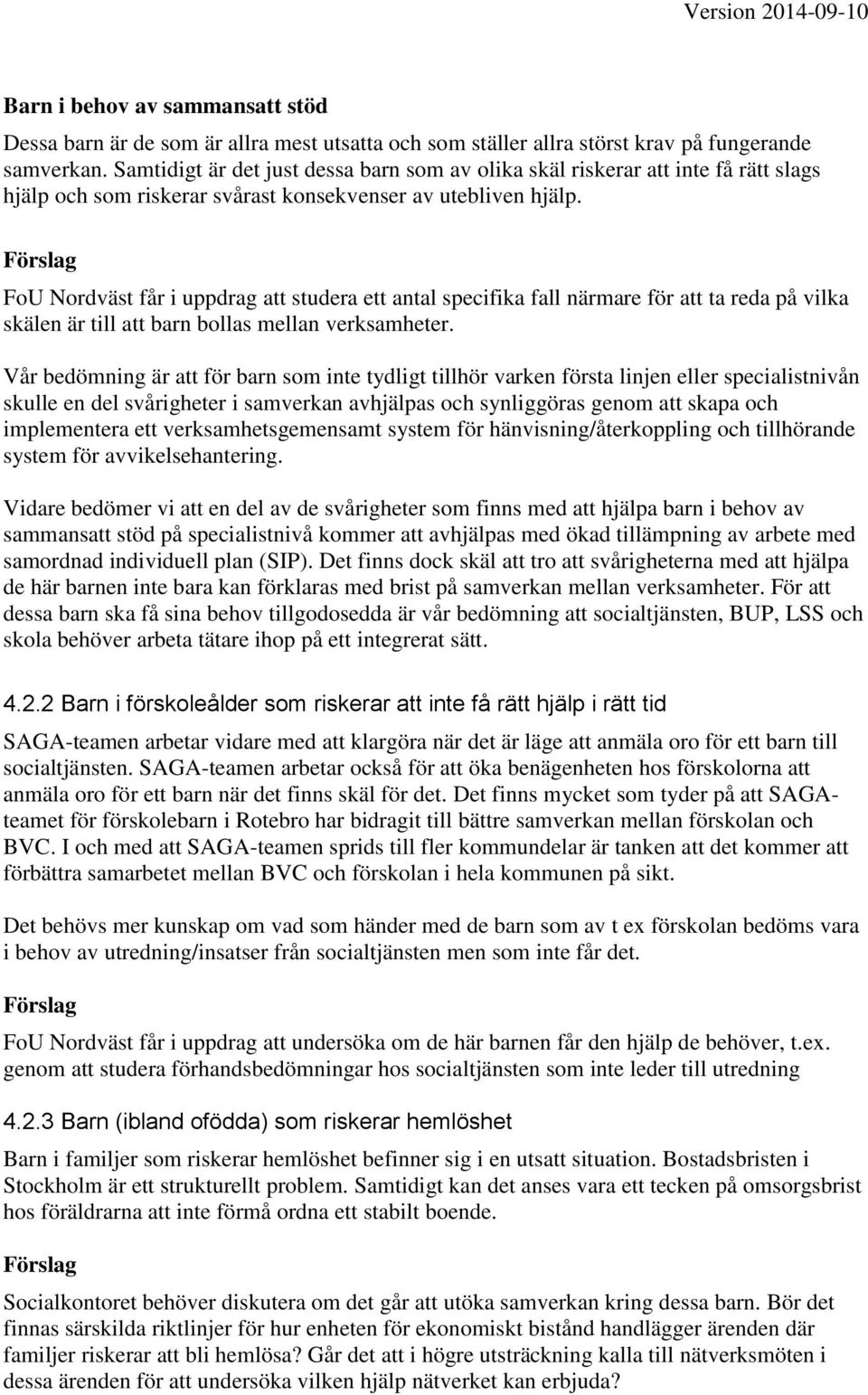 Förslag FoU Nordväst får i uppdrag att studera ett antal specifika fall närmare för att ta reda på vilka skälen är till att barn bollas mellan verksamheter.