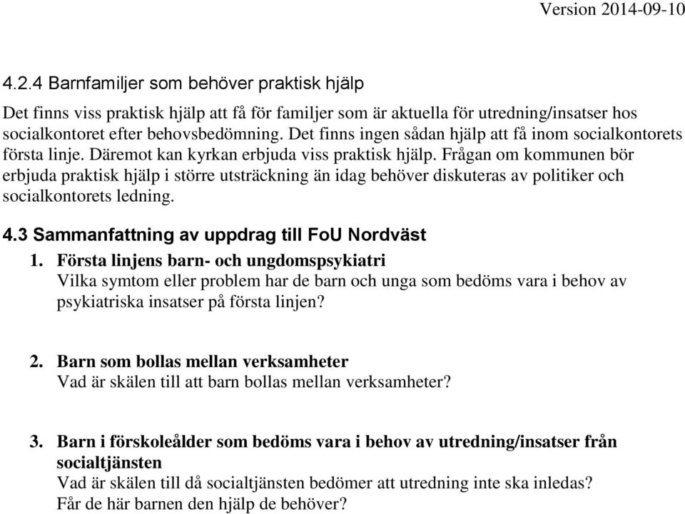 Frågan om kommunen bör erbjuda praktisk hjälp i större utsträckning än idag behöver diskuteras av politiker och socialkontorets ledning. 4.3 Sammanfattning av uppdrag till FoU Nordväst 1.