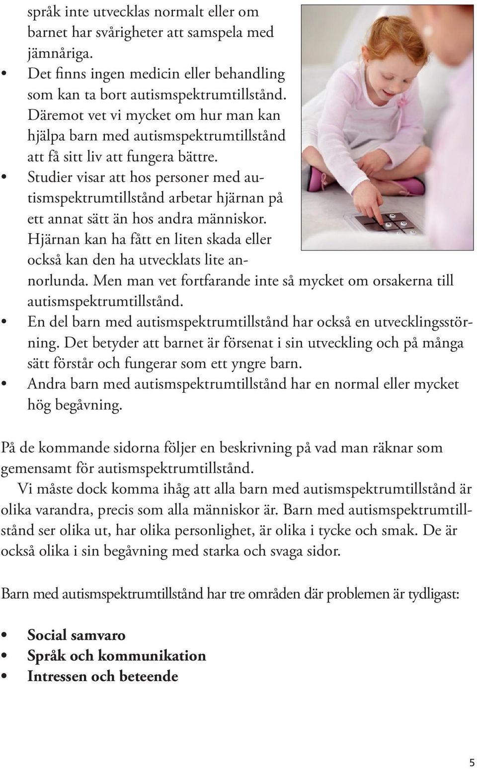 Studier visar att hos personer med autismspektrumtillstånd arbetar hjärnan på ett annat sätt än hos andra människor.