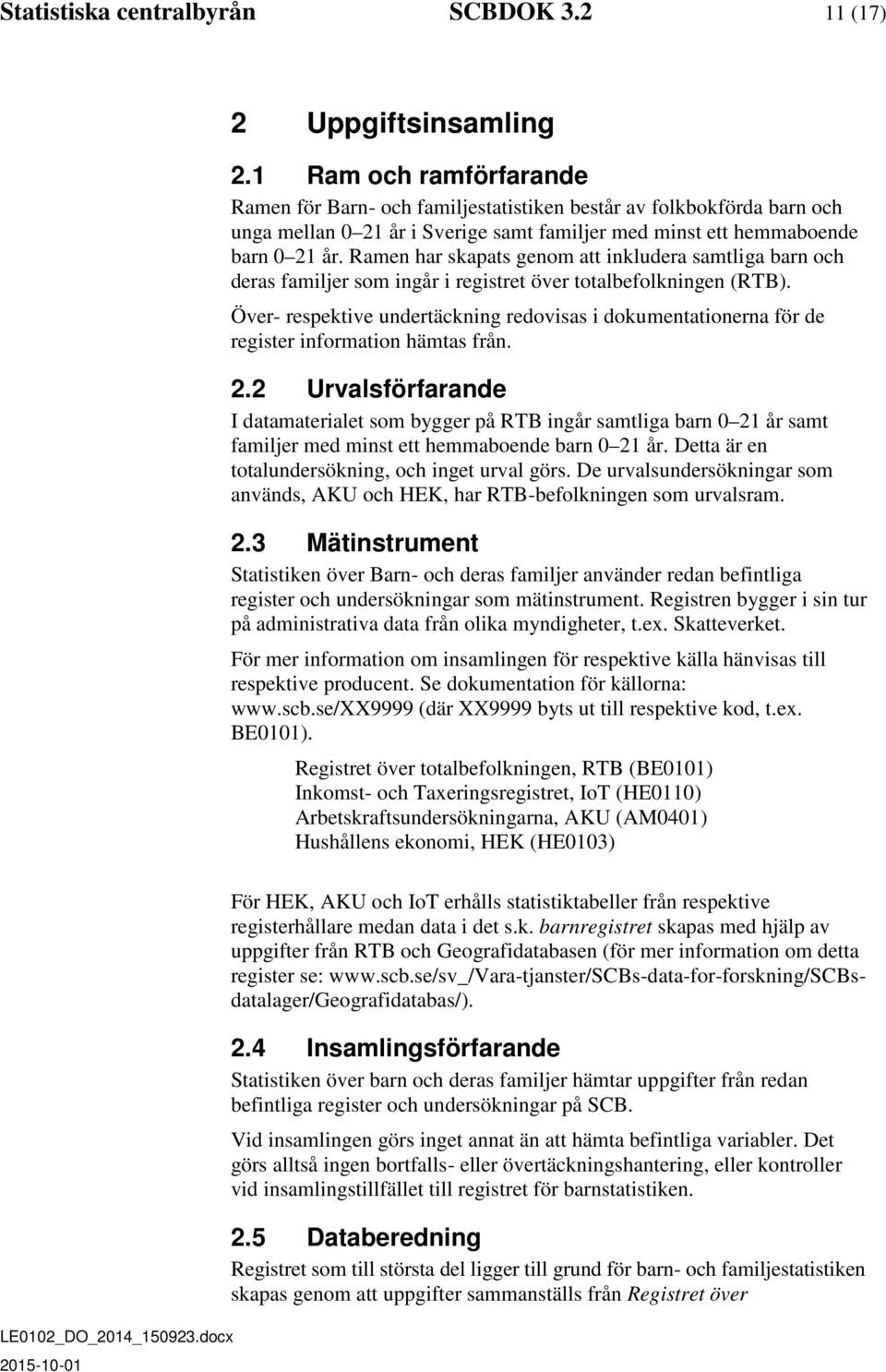 Ramen har skapats genom att inkludera samtliga barn och deras familjer som ingår i registret över totalbefolkningen (RTB).