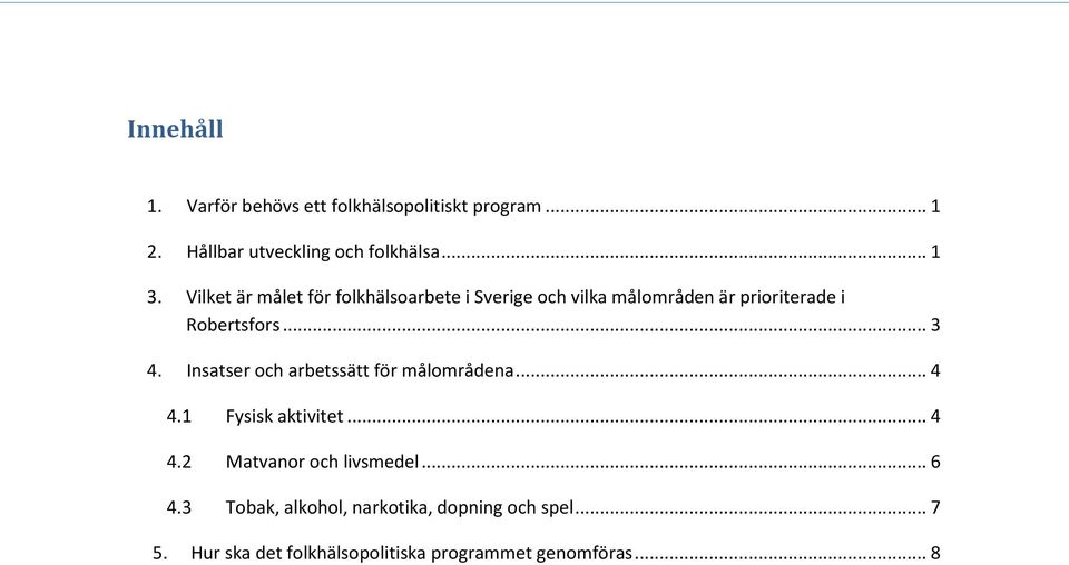 Insatser och arbetssätt för målområdena... 4 4.1 Fysisk aktivitet... 4 4.2 Matvanor och livsmedel... 6 4.