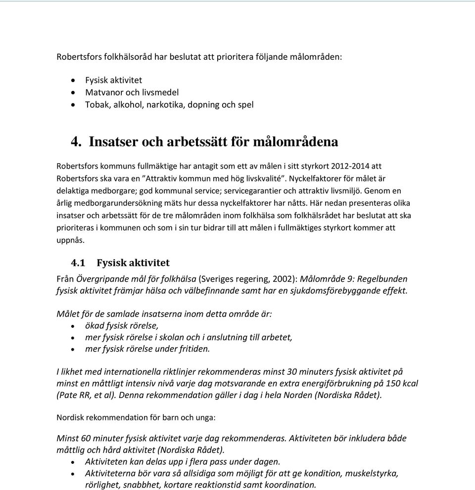 Nyckelfaktorer för målet är delaktiga medborgare; god kommunal service; servicegarantier och attraktiv livsmiljö. Genom en årlig medborgarundersökning mäts hur dessa nyckelfaktorer har nåtts.