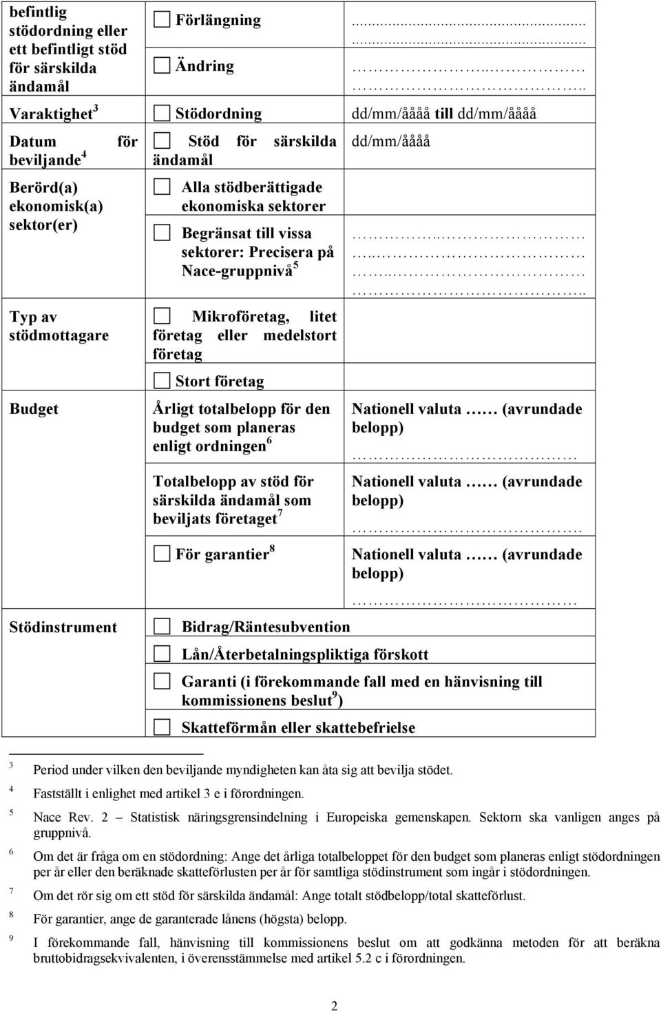 stödberättigade ekonomiska sektorer Begränsat till vissa sektorer: Precisera på Nace-gruppnivå 5 Mikroföretag, litet företag eller medelstort företag Stort företag Årligt totalbelopp för den budget