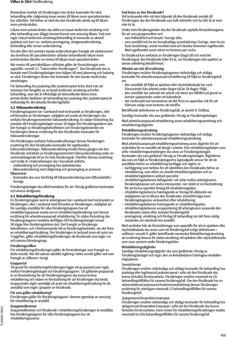 Läkare inom primärvården ska utföra en basal medicinsk utredning och/ eller behandling som åläggs honom/henne som ansvarig läkare.