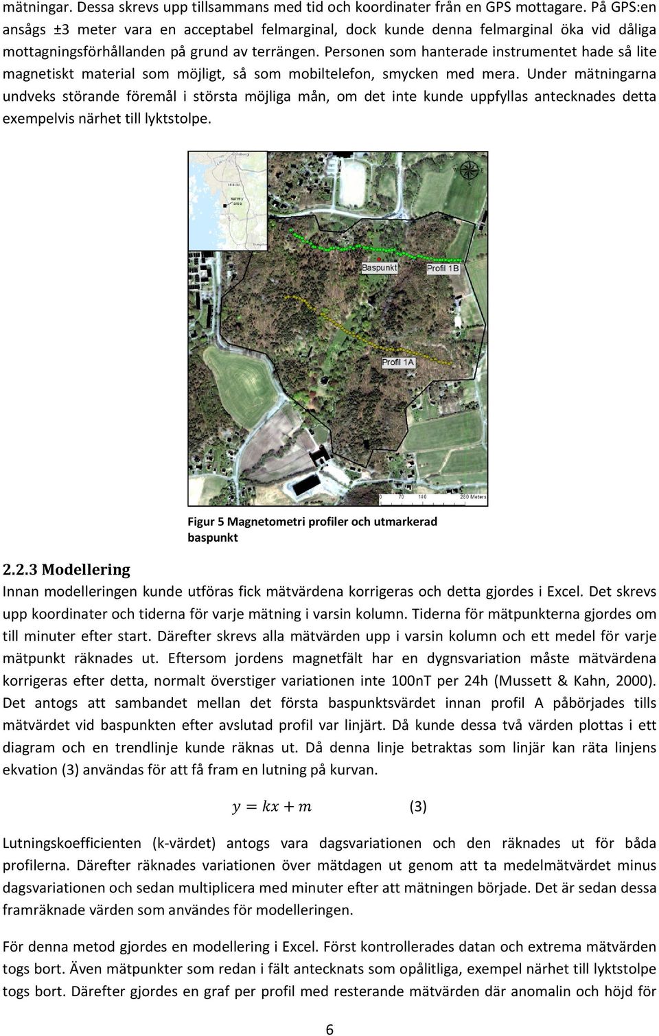 Personen som hanterade instrumentet hade så lite magnetiskt material som möjligt, så som mobiltelefon, smycken med mera.