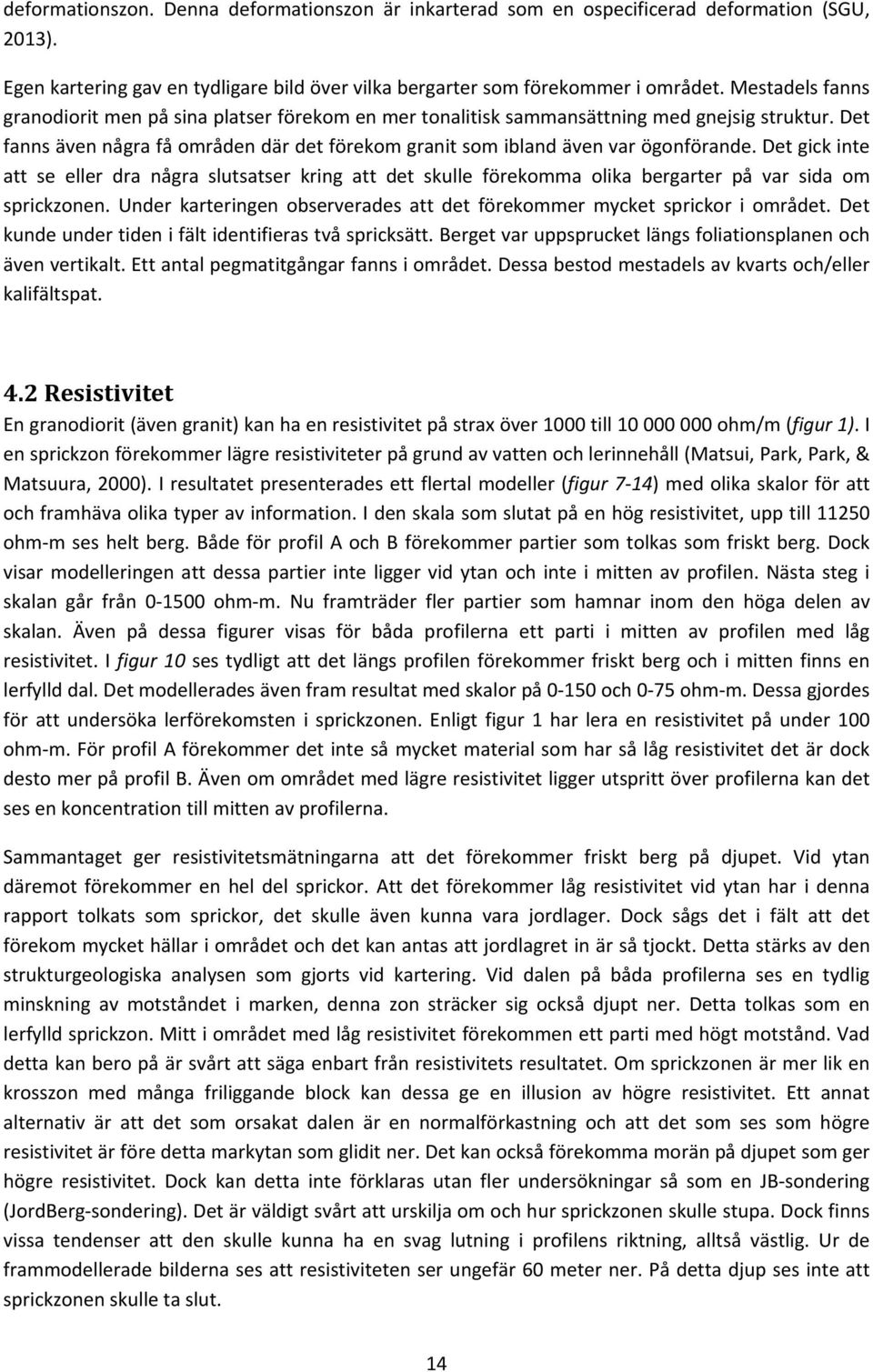 Det gick inte att se eller dra några slutsatser kring att det skulle förekomma olika bergarter på var sida om sprickzonen. Under karteringen observerades att det förekommer mycket sprickor i området.