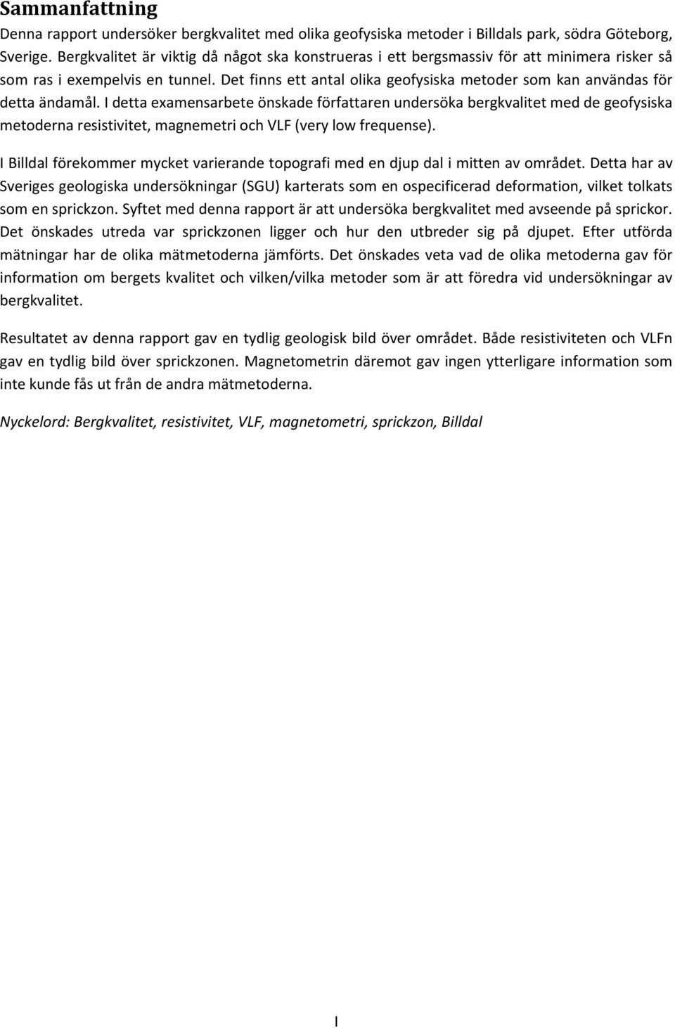Det finns ett antal olika geofysiska metoder som kan användas för detta ändamål.